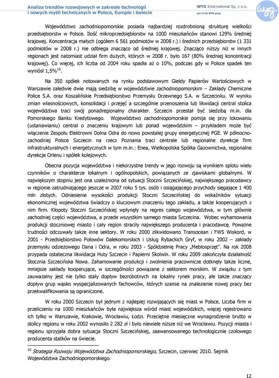 Znacząco niższy niż w innych regionach jest natomiast udział firm dużych, których w 2008 r. było 167 (80% średniej koncentracji krajowej).