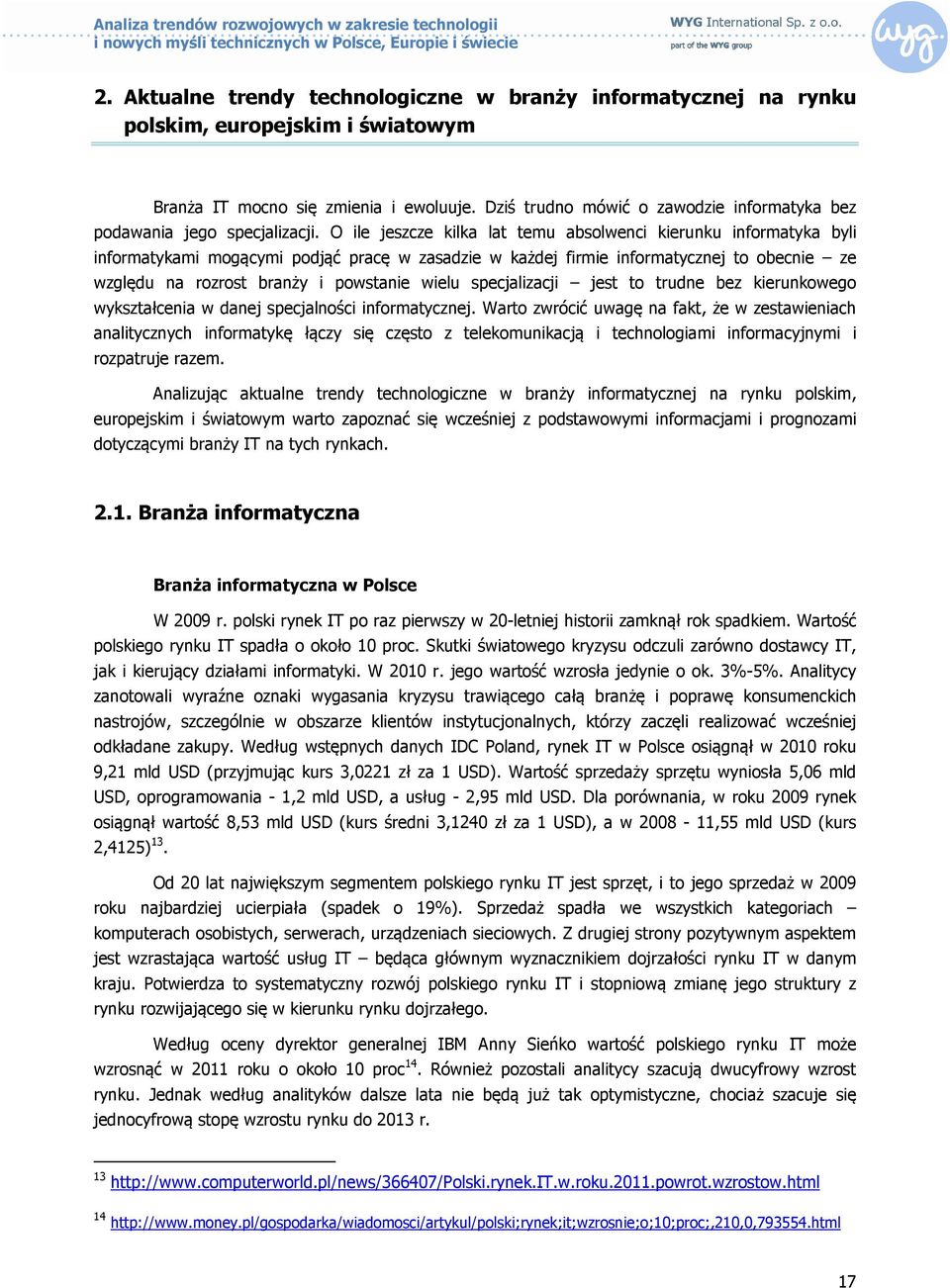 O ile jeszcze kilka lat temu absolwenci kierunku informatyka byli informatykami mogącymi podjąć pracę w zasadzie w każdej firmie informatycznej to obecnie ze względu na rozrost branży i powstanie