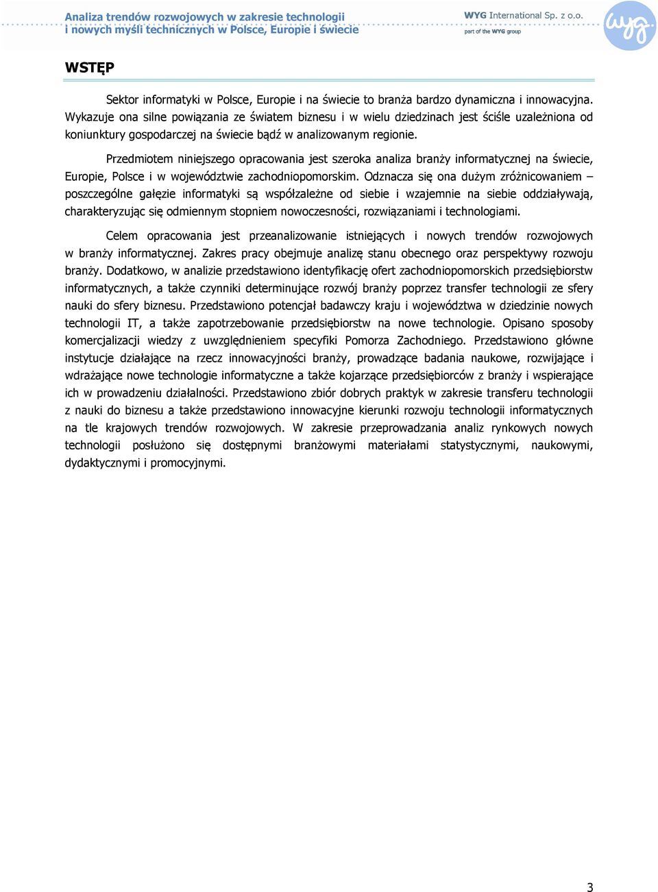 Przedmiotem niniejszego opracowania jest szeroka analiza branży informatycznej na świecie, Europie, Polsce i w województwie zachodniopomorskim.