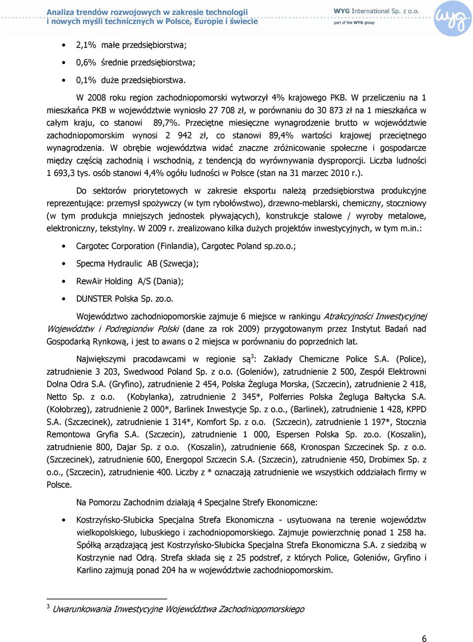 Przeciętne miesięczne wynagrodzenie brutto w województwie zachodniopomorskim wynosi 2 942 zł, co stanowi 89,4% wartości krajowej przeciętnego wynagrodzenia.