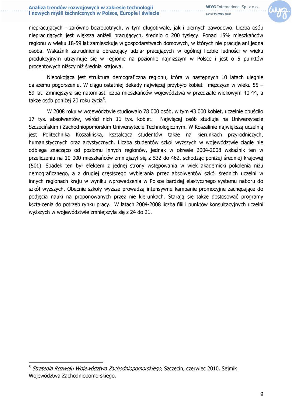 Wskaźnik zatrudnienia obrazujący udział pracujących w ogólnej liczbie ludności w wieku produkcyjnym utrzymuje się w regionie na poziomie najniższym w Polsce i jest o 5 punktów procentowych niższy niż