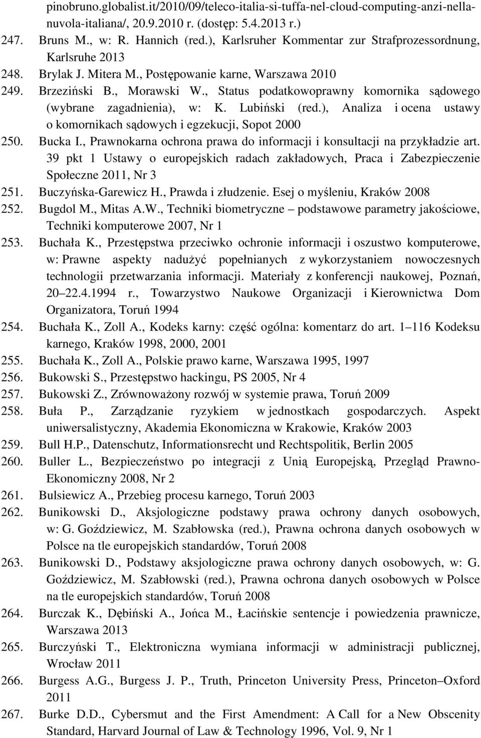 , Status podatkowoprawny komornika sądowego (wybrane zagadnienia), w: K. Lubiński (red.), Analiza i ocena ustawy o komornikach sądowych i egzekucji, Sopot 2000 250. Bucka I.