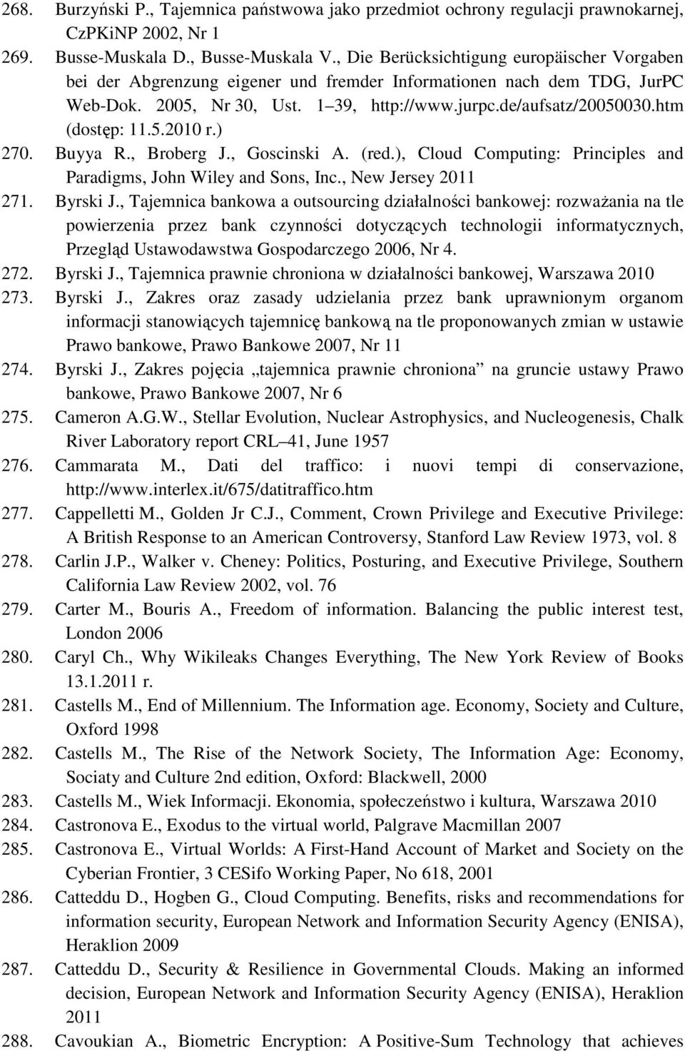 htm (dostęp: 11.5.2010 r.) 270. Buyya R., Broberg J., Goscinski A. (red.), Cloud Computing: Principles and Paradigms, John Wiley and Sons, Inc., New Jersey 2011 271. Byrski J.