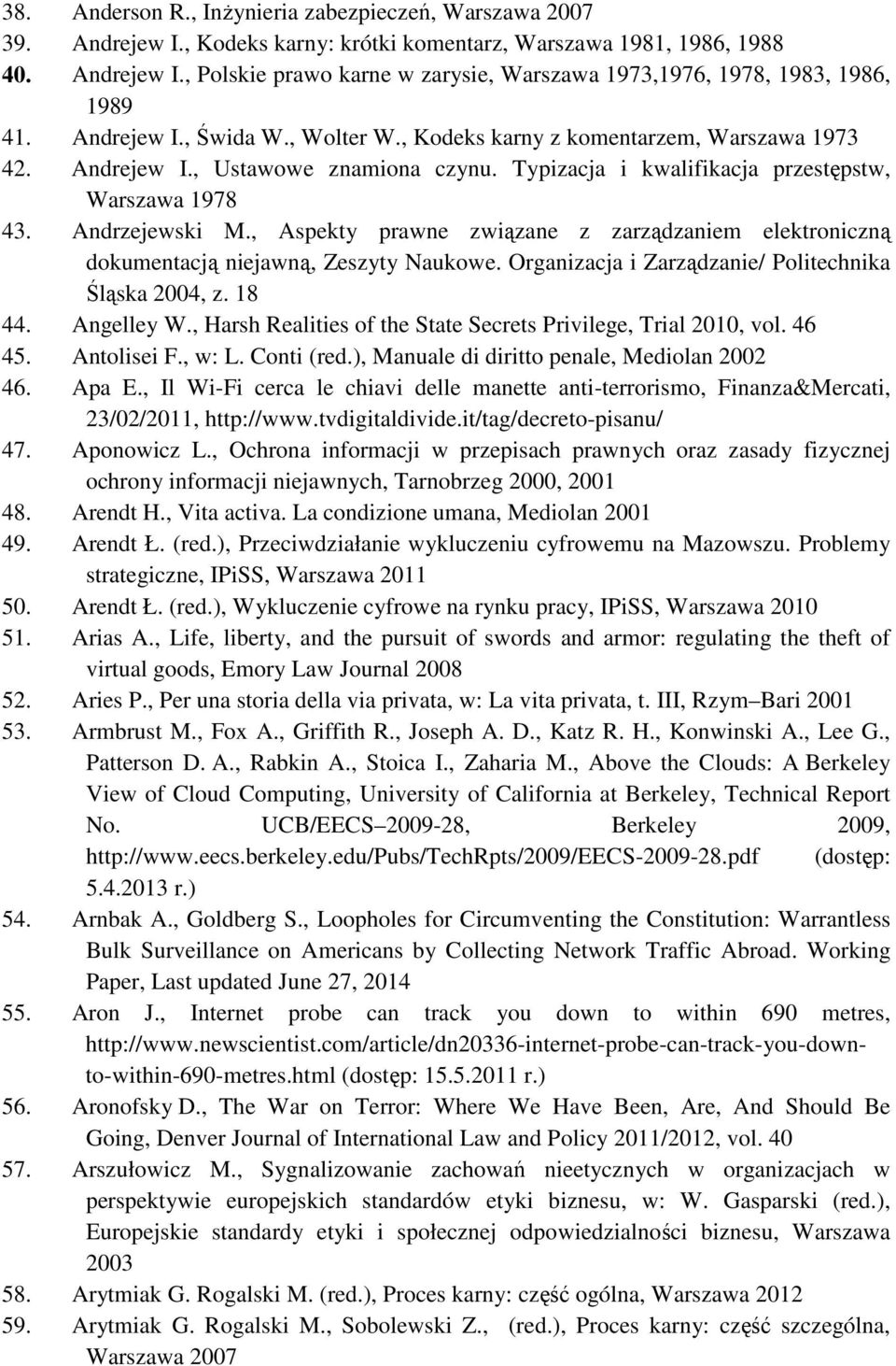 , Aspekty prawne związane z zarządzaniem elektroniczną dokumentacją niejawną, Zeszyty Naukowe. Organizacja i Zarządzanie/ Politechnika Śląska 2004, z. 18 44. Angelley W.