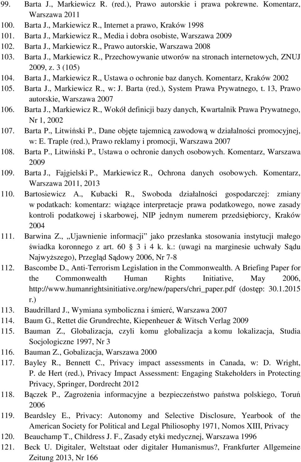 Komentarz, Kraków 2002 105. Barta J., Markiewicz R., w: J. Barta (red.), System Prawa Prywatnego, t. 13, Prawo autorskie, Warszawa 2007 106. Barta J., Markiewicz R., Wokół definicji bazy danych, Kwartalnik Prawa Prywatnego, Nr 1, 2002 107.