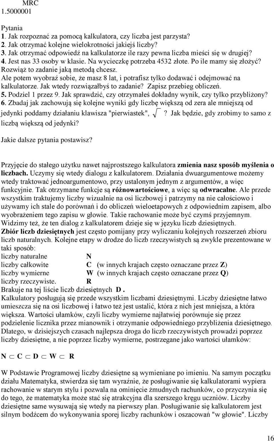 Rozwiąż to zadanie jaką metodą chcesz. Ale potem wyobraź sobie, że masz 8 lat, i potrafisz tylko dodawać i odejmować na kalkulatorze. Jak wtedy rozwiązałbyś to zadanie? Zapisz przebieg obliczeń. 5.