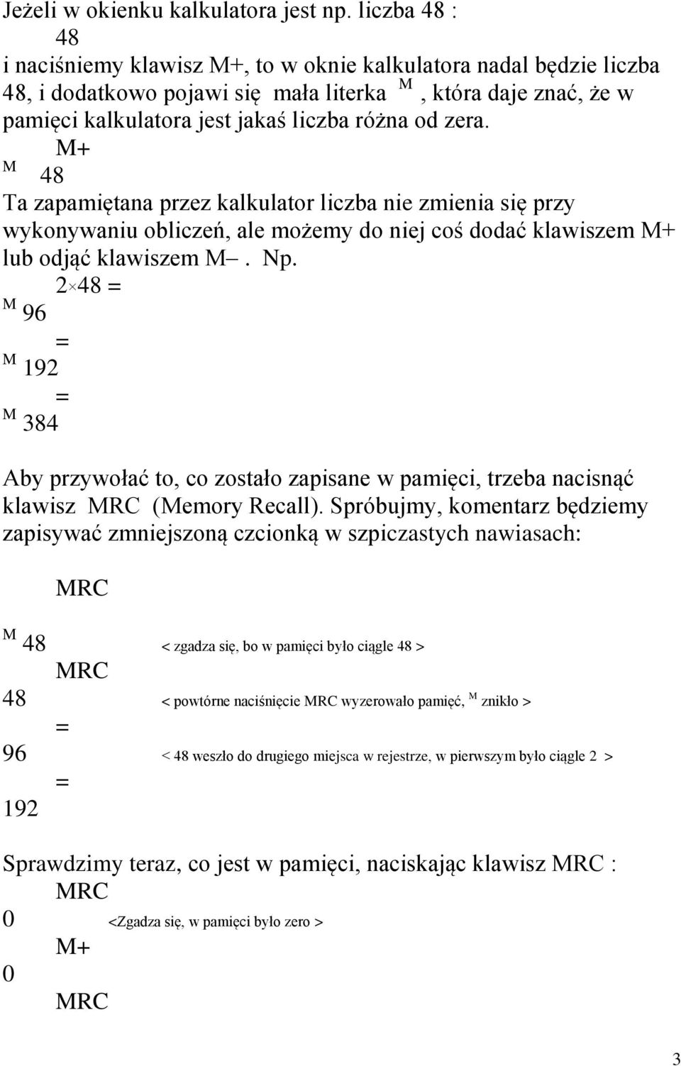 M+ M 48 Ta zapamiętana przez kalkulator liczba nie zmienia się przy wykonywaniu obliczeń, ale możemy do niej coś dodać klawiszem M+ lub odjąć klawiszem M. Np.