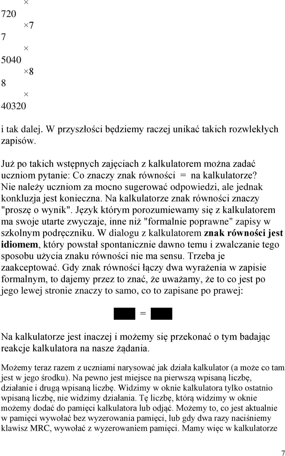 Nie należy uczniom za mocno sugerować odpowiedzi, ale jednak konkluzja jest konieczna. Na kalkulatorze znak równości znaczy "proszę o wynik".