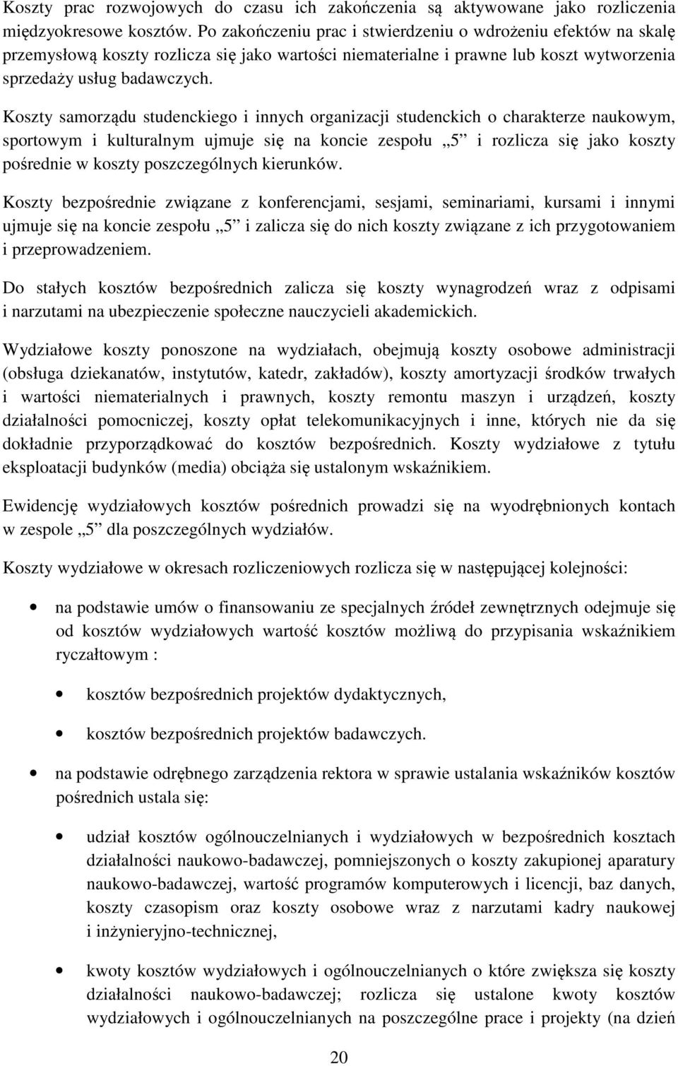 Koszty samorządu studenckiego i innych organizacji studenckich o charakterze naukowym, sportowym i kulturalnym ujmuje się na koncie zespołu 5 i rozlicza się jako koszty pośrednie w koszty