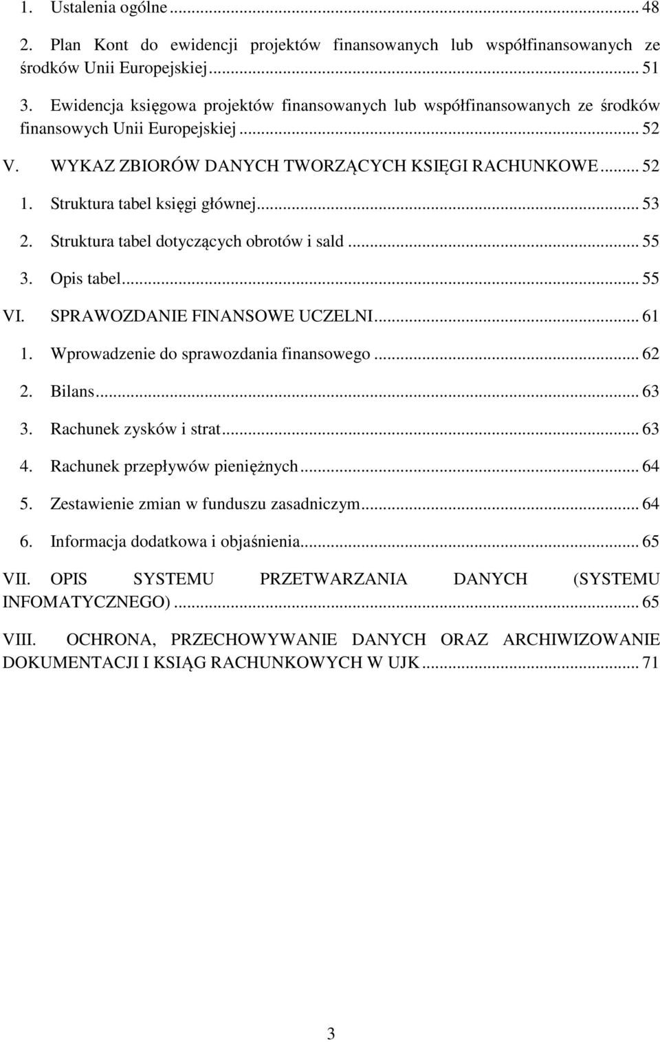 Struktura tabel księgi głównej... 53 2. Struktura tabel dotyczących obrotów i sald... 55 3. Opis tabel... 55 VI. SPRAWOZDANIE FINANSOWE UCZELNI... 61 1. Wprowadzenie do sprawozdania finansowego... 62 2.