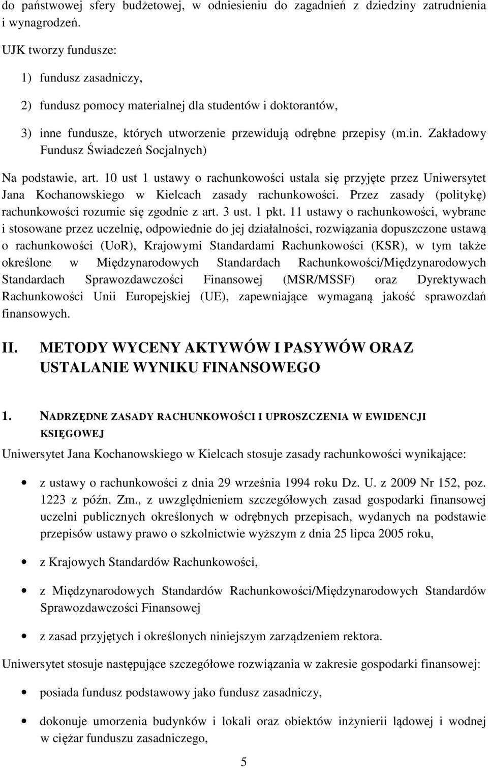 10 ust 1 ustawy o rachunkowości ustala się przyjęte przez Uniwersytet Jana Kochanowskiego w Kielcach zasady rachunkowości. Przez zasady (politykę) rachunkowości rozumie się zgodnie z art. 3 ust.