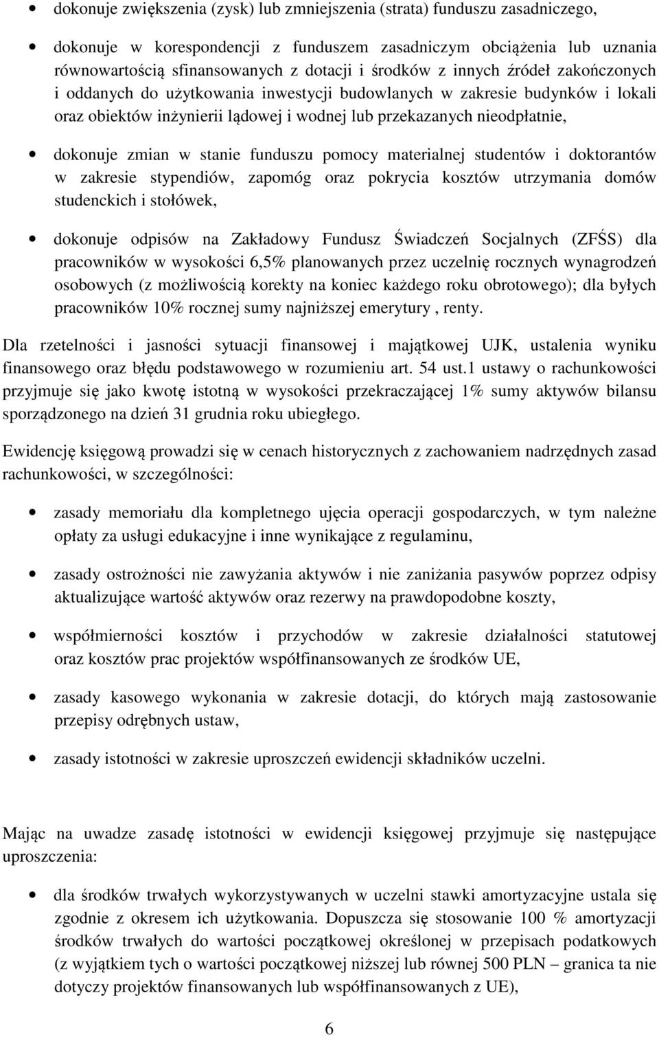 stanie funduszu pomocy materialnej studentów i doktorantów w zakresie stypendiów, zapomóg oraz pokrycia kosztów utrzymania domów studenckich i stołówek, dokonuje odpisów na Zakładowy Fundusz