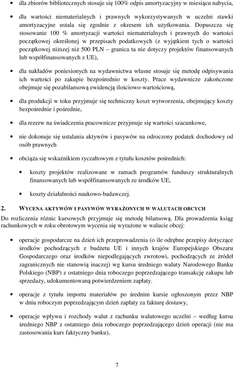 Dopuszcza się stosowanie 100 % amortyzacji wartości niematerialnych i prawnych do wartości początkowej określonej w przepisach podatkowych (z wyjątkiem tych o wartości początkowej niższej niż 500 PLN