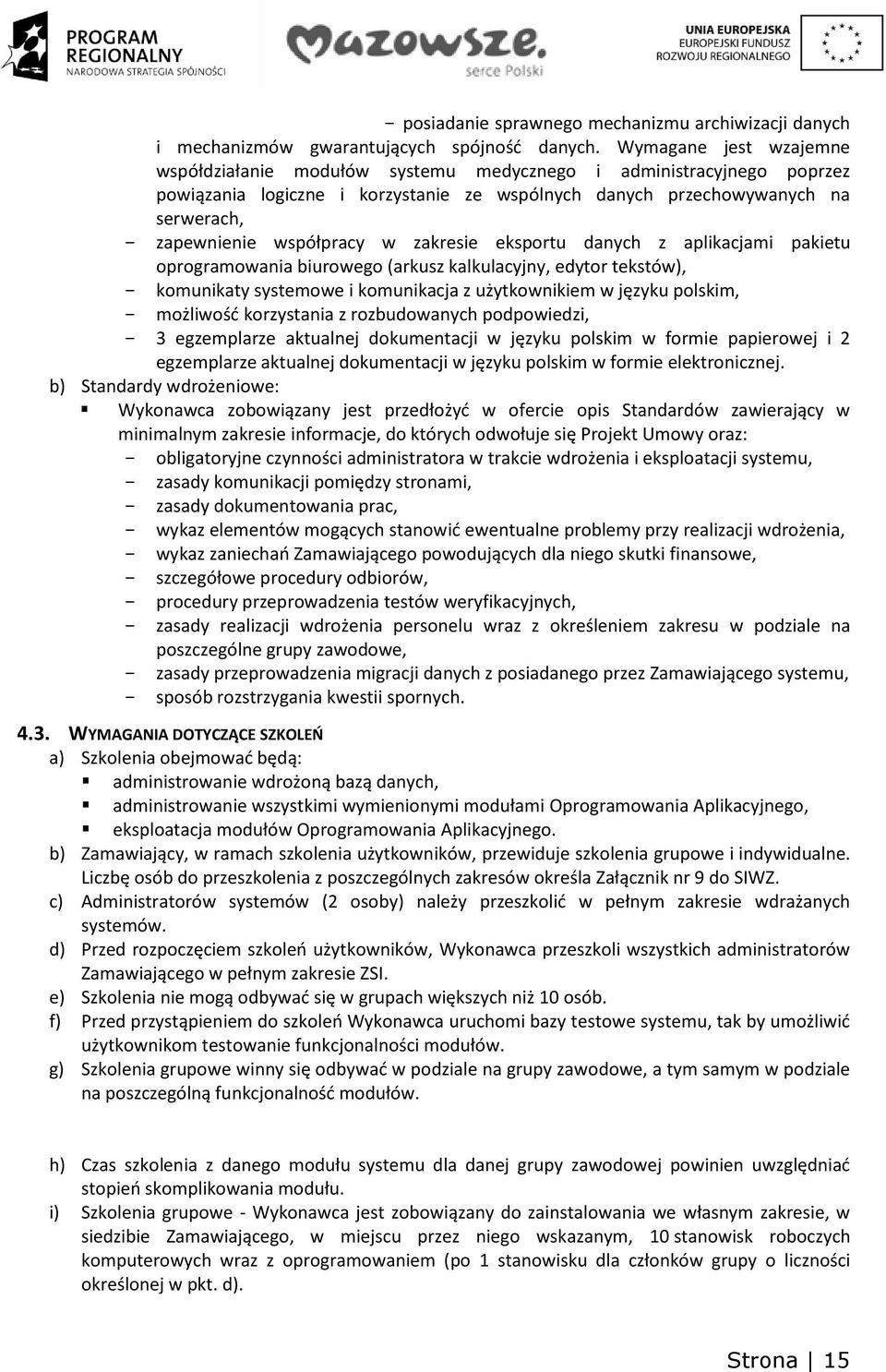 współpracy w zakresie eksportu danych z aplikacjami pakietu oprogramowania biurowego (arkusz kalkulacyjny, edytor tekstów), - komunikaty systemowe i komunikacja z użytkownikiem w języku polskim, -