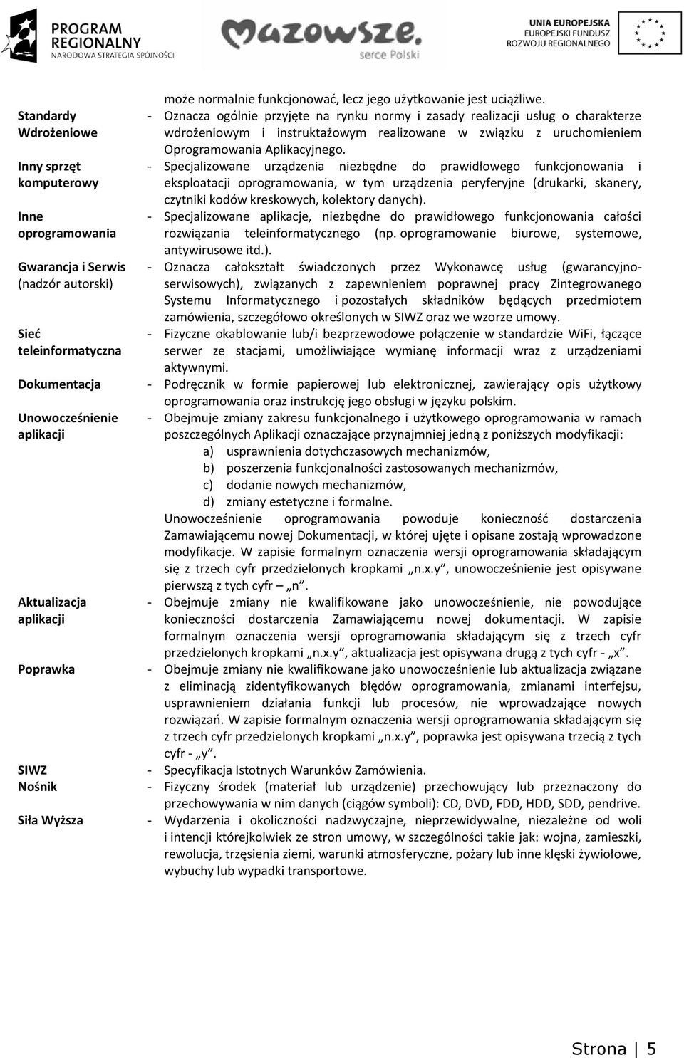 - Oznacza ogólnie przyjęte na rynku normy i zasady realizacji usług o charakterze wdrożeniowym i instruktażowym realizowane w związku z uruchomieniem Oprogramowania Aplikacyjnego.