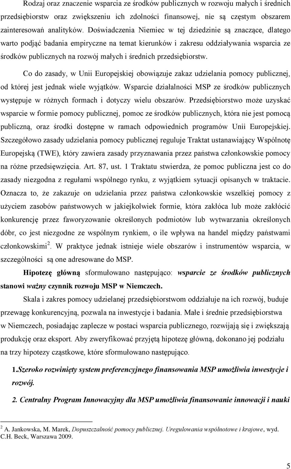 przedsiębiorstw. Co do zasady, w Unii Europejskiej obowiązuje zakaz udzielania pomocy publicznej, od której jest jednak wiele wyjątków.