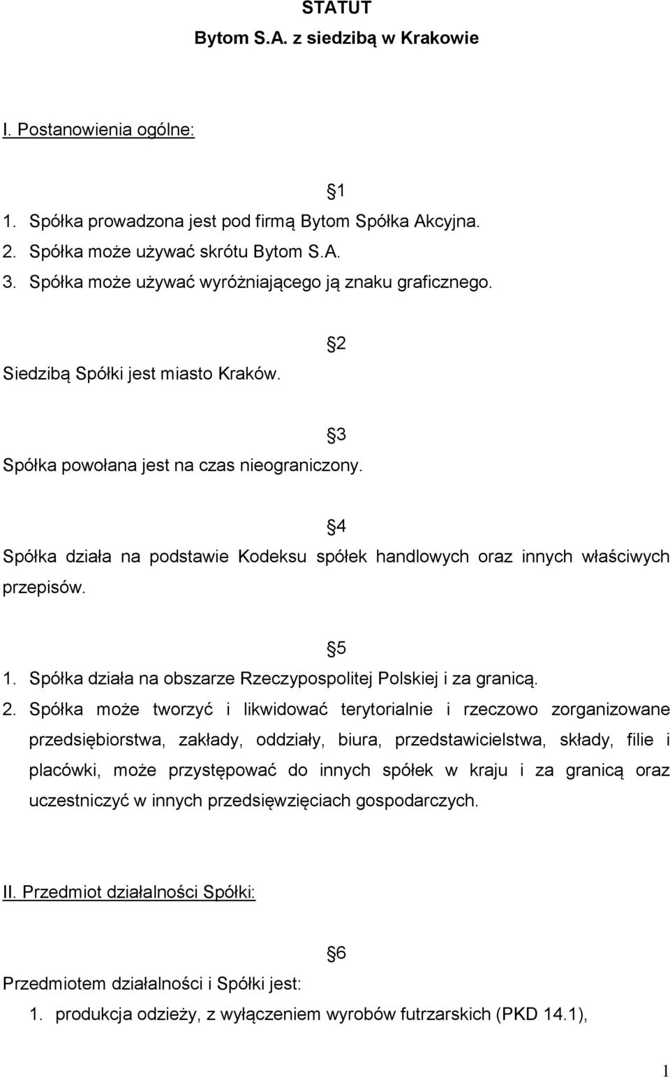 4 Spółka działa na podstawie Kodeksu spółek handlowych oraz innych właściwych przepisów. 5 1. Spółka działa na obszarze Rzeczypospolitej Polskiej i za granicą. 2.