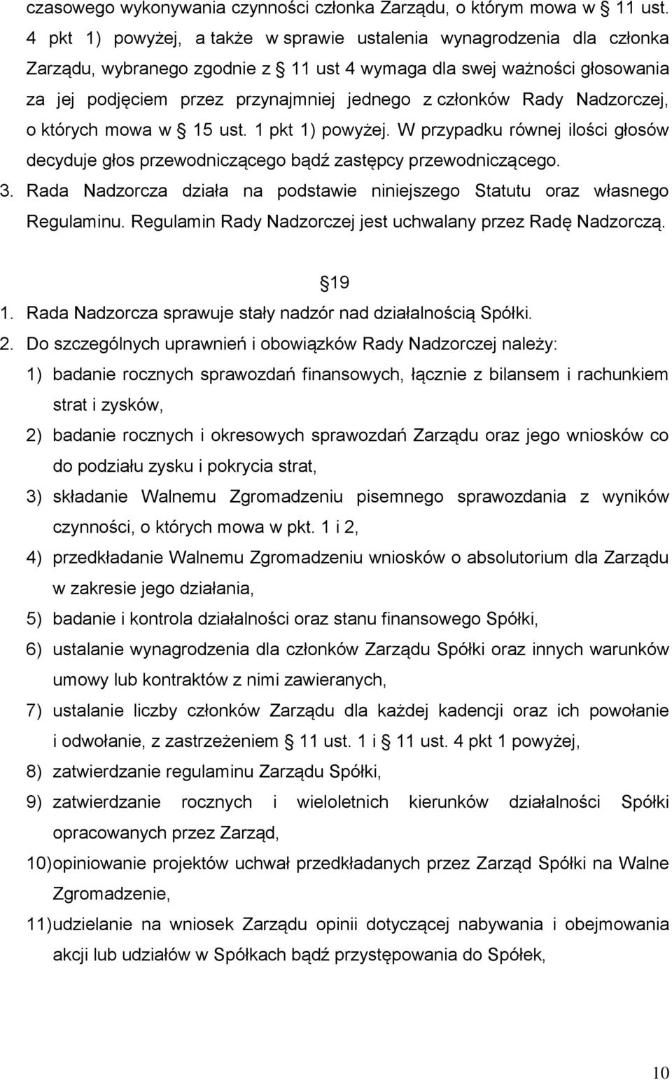 członków Rady Nadzorczej, o których mowa w 15 ust. 1 pkt 1) powyżej. W przypadku równej ilości głosów decyduje głos przewodniczącego bądź zastępcy przewodniczącego. 3.