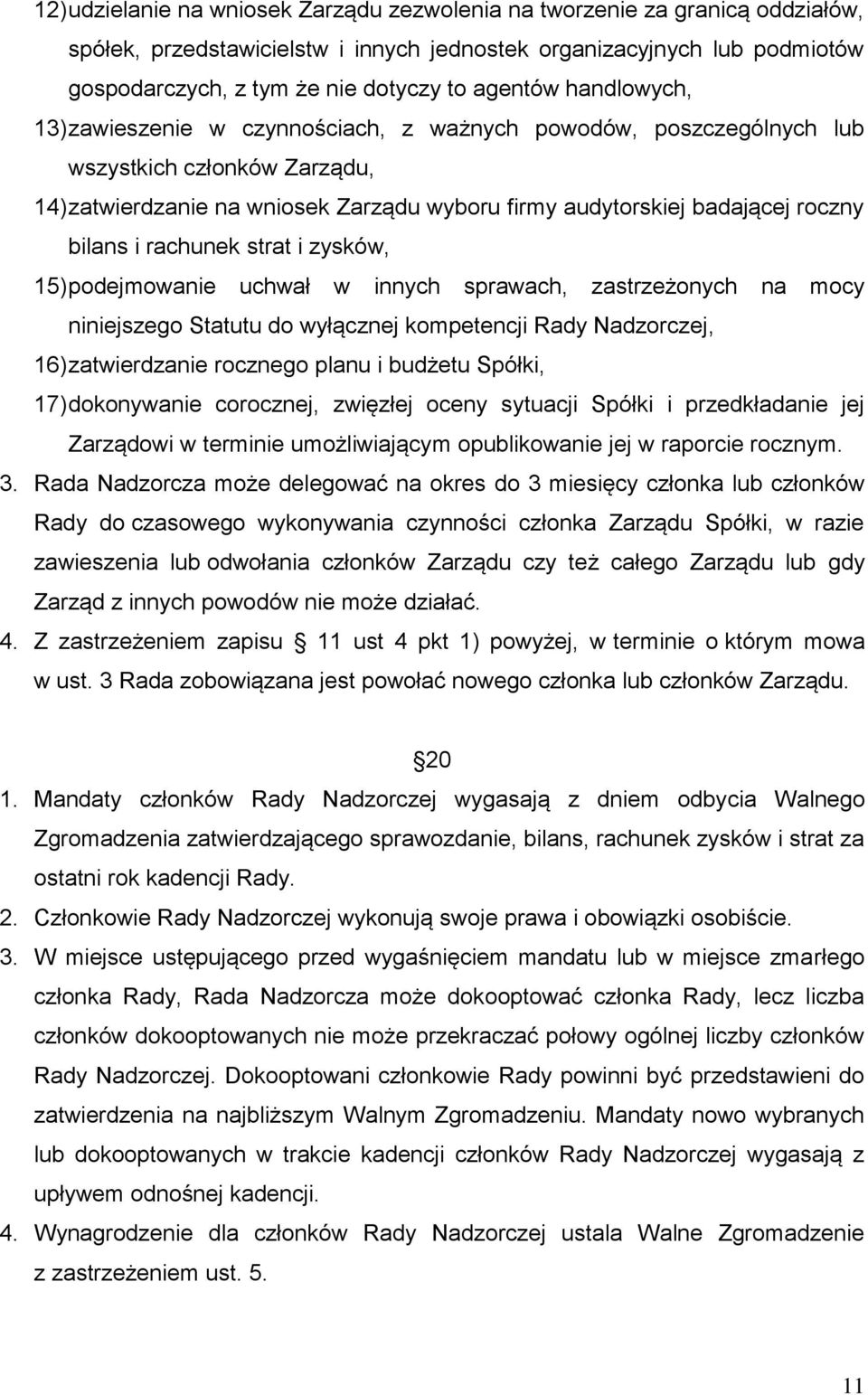 bilans i rachunek strat i zysków, 15) podejmowanie uchwał w innych sprawach, zastrzeżonych na mocy niniejszego Statutu do wyłącznej kompetencji Rady Nadzorczej, 16) zatwierdzanie rocznego planu i