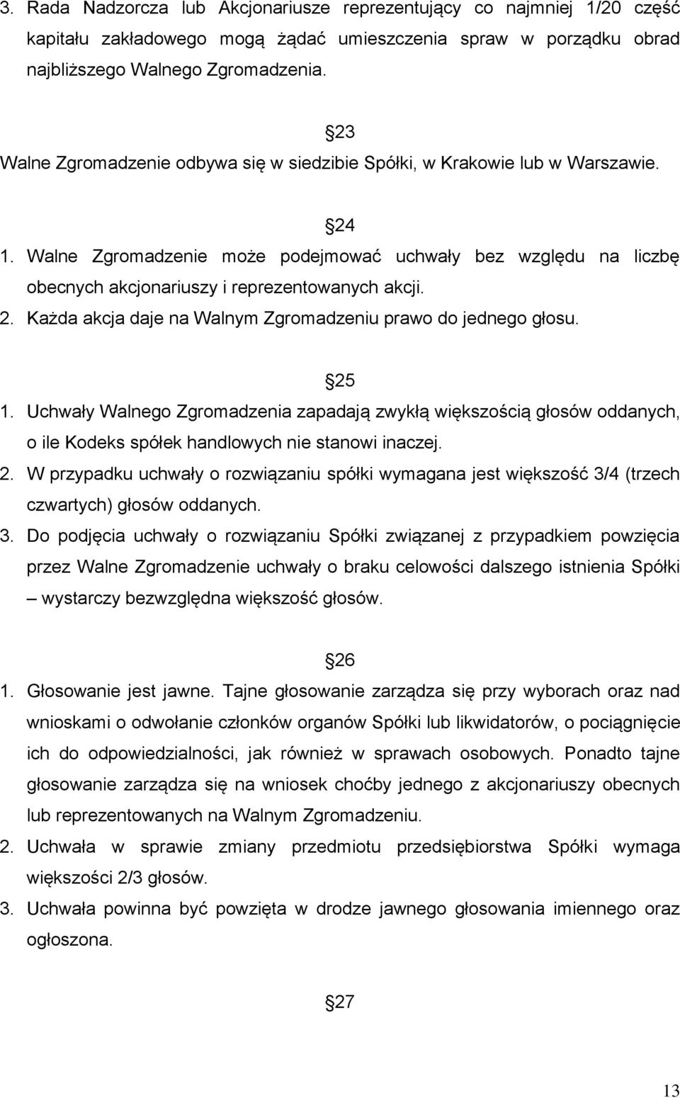 2. Każda akcja daje na Walnym Zgromadzeniu prawo do jednego głosu. 25 1. Uchwały Walnego Zgromadzenia zapadają zwykłą większością głosów oddanych, o ile Kodeks spółek handlowych nie stanowi inaczej.