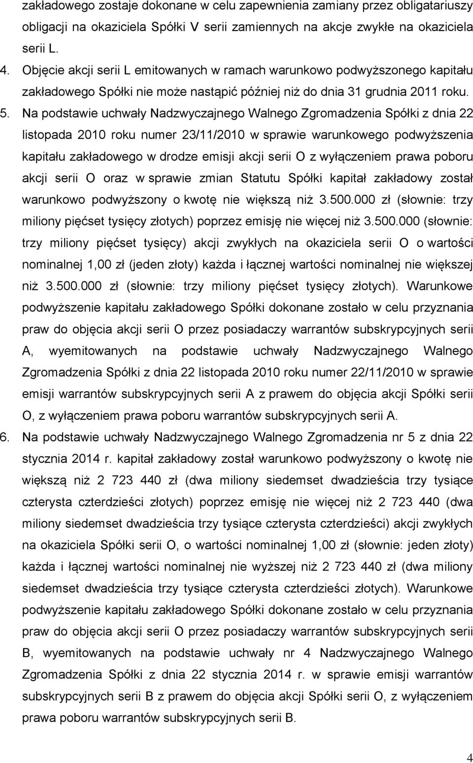 Na podstawie uchwały Nadzwyczajnego Walnego Zgromadzenia Spółki z dnia 22 listopada 2010 roku numer 23/11/2010 w sprawie warunkowego podwyższenia kapitału zakładowego w drodze emisji akcji serii O z