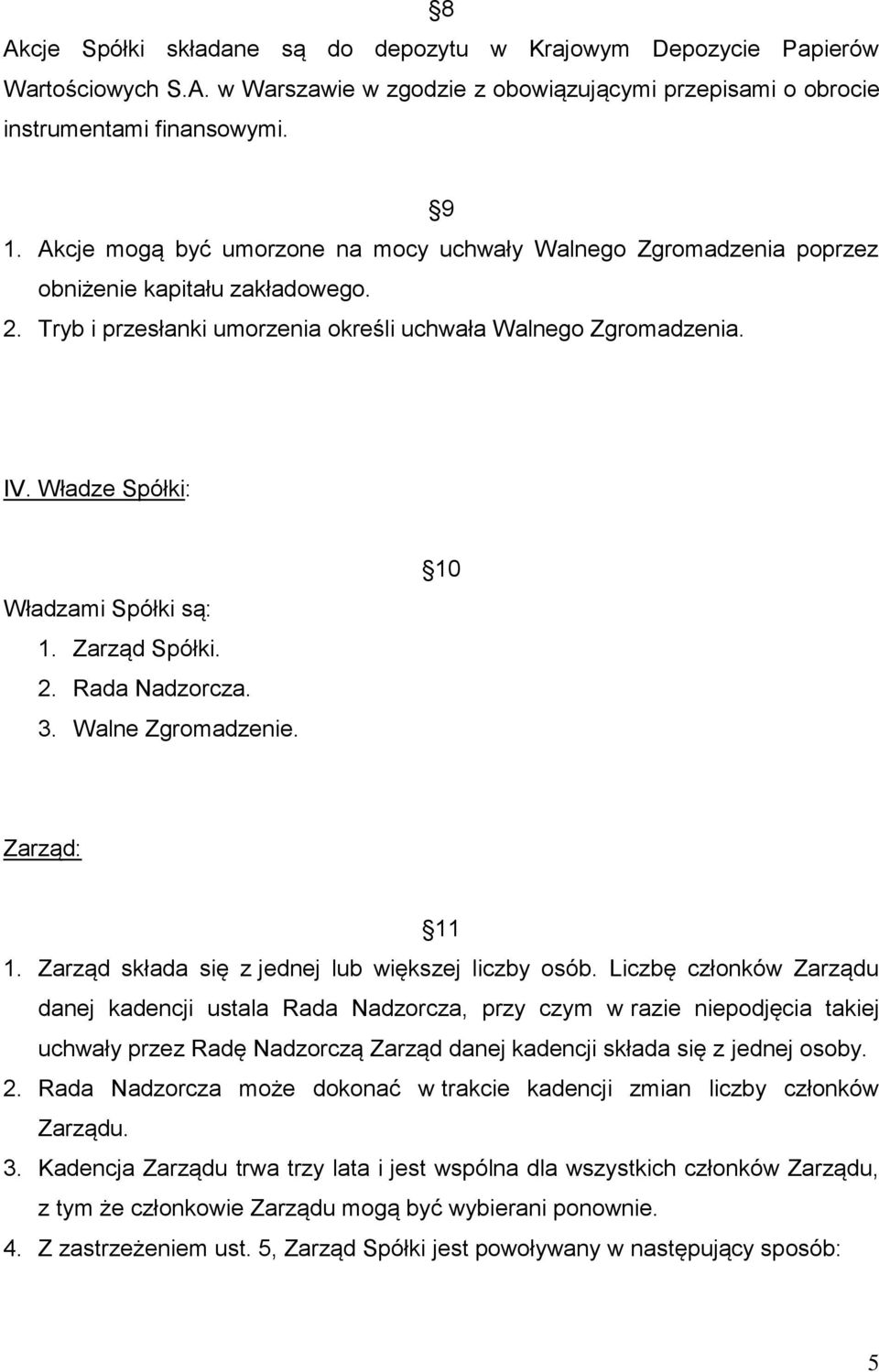 Władze Spółki: Władzami Spółki są: 1. Zarząd Spółki. 2. Rada Nadzorcza. 3. Walne Zgromadzenie. 10 Zarząd: 11 1. Zarząd składa się z jednej lub większej liczby osób.