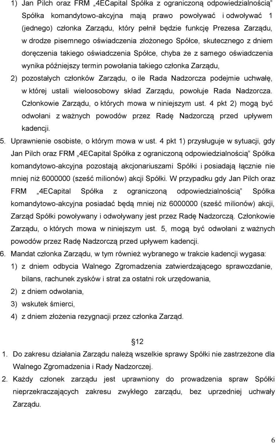 członka Zarządu, 2) pozostałych członków Zarządu, o ile Rada Nadzorcza podejmie uchwałę, w której ustali wieloosobowy skład Zarządu, powołuje Rada Nadzorcza.