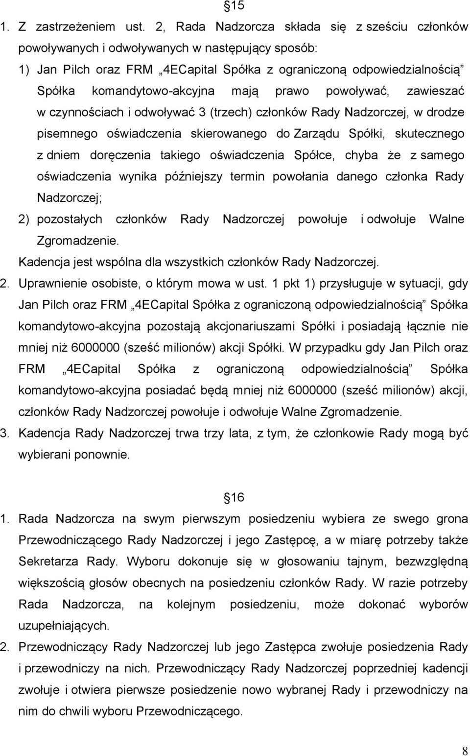 mają prawo powoływać, zawieszać w czynnościach i odwoływać 3 (trzech) członków Rady Nadzorczej, w drodze pisemnego oświadczenia skierowanego do Zarządu Spółki, skutecznego z dniem doręczenia takiego