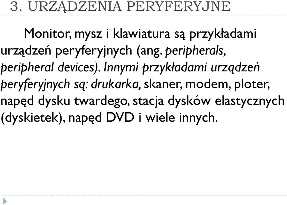 Innymi przykładami urządzeń peryferyjnych są: drukarka, skaner, modem,