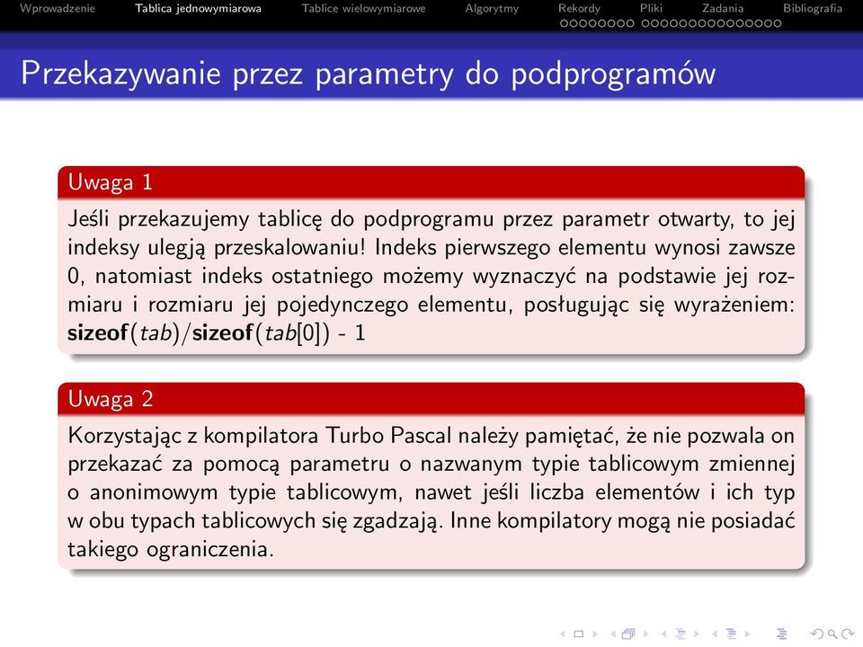 wyrażeniem: sizeof(tab)/sizeof(tab[0]) - 1 Uwaga 2 Korzystając z kompilatora Turbo Pascal należy pamiętać, że nie pozwala on przekazać za pomocą parametru o nazwanym