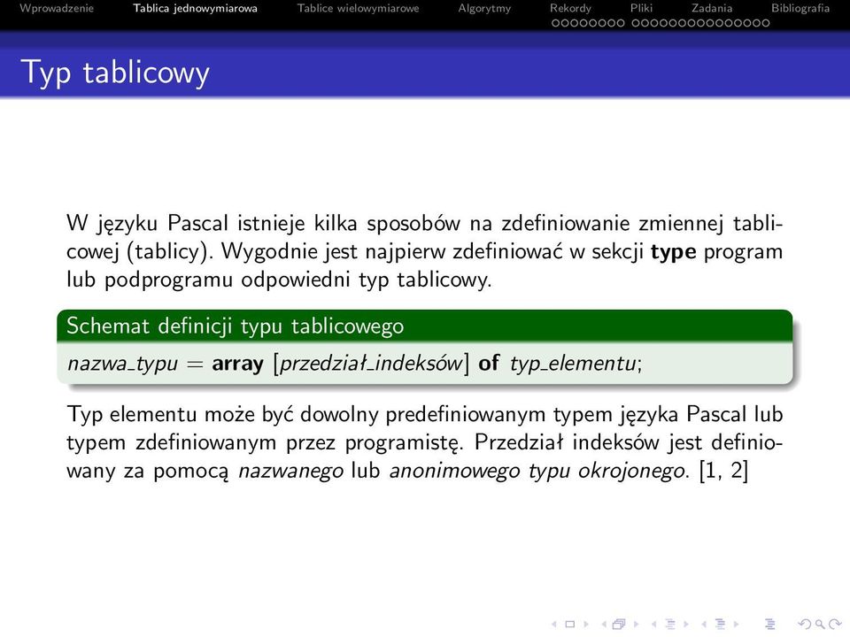 Schemat definicji typu tablicowego nazwa typu = array [przedział indeksów] of typ elementu; Typ elementu może być dowolny