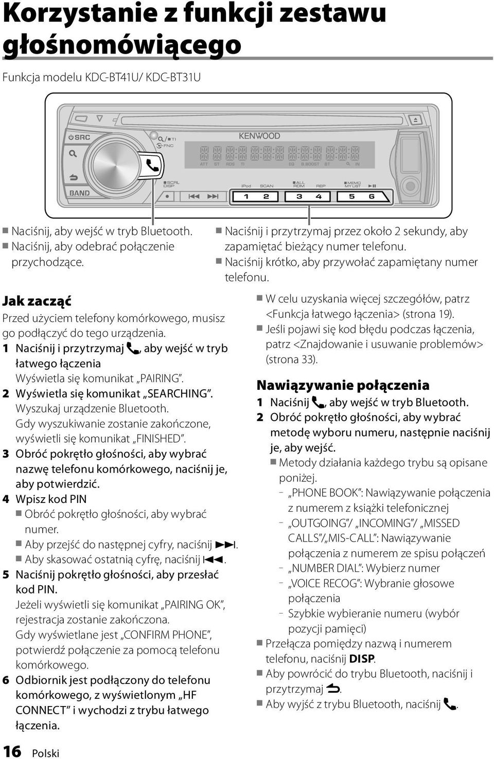 2 Wyświetla się komunikat SEARCHING. Wyszukaj urządzenie Bluetooth. Gdy wyszukiwanie zostanie zakończone, wyświetli się komunikat FINISHED.