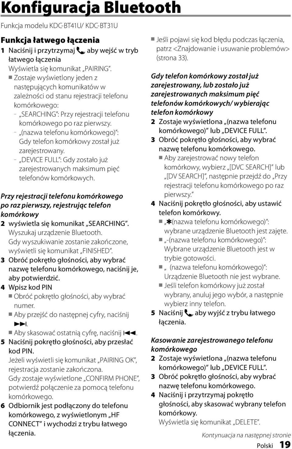 (nazwa telefonu komórkowego) : Gdy telefon komórkowy został już zarejestrowany. DEVICE FULL : Gdy zostało już zarejestrowanych maksimum pięć telefonów komórkowych.