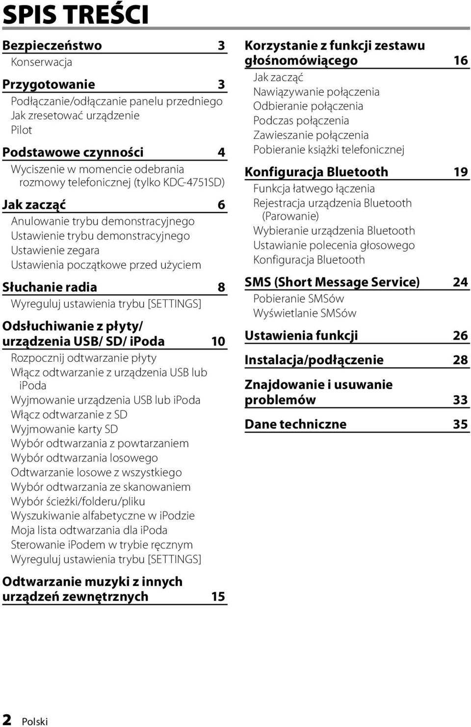 ustawienia trybu [SETTINGS] Odsłuchiwanie z płyty/ urządzenia USB/ SD/ ipoda 10 Rozpocznij odtwarzanie płyty Włącz odtwarzanie z urządzenia USB lub ipoda Wyjmowanie urządzenia USB lub ipoda Włącz