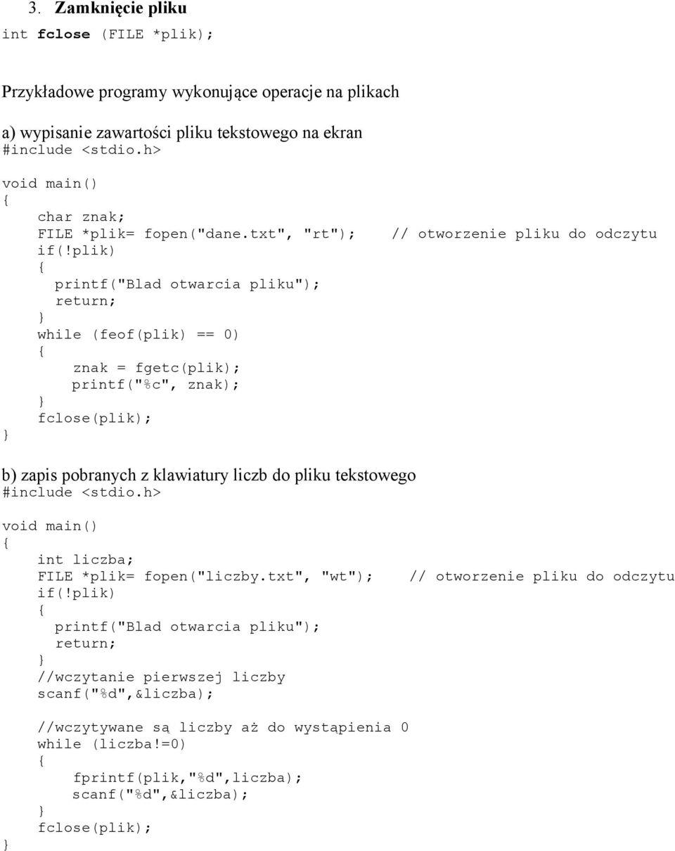 plik) printf("blad otwarcia pliku"); return; while (feof(plik) == 0) znak = fgetc(plik); printf("%c", znak); fclose(plik); // otworzenie pliku do odczytu b) zapis pobranych z klawiatury liczb