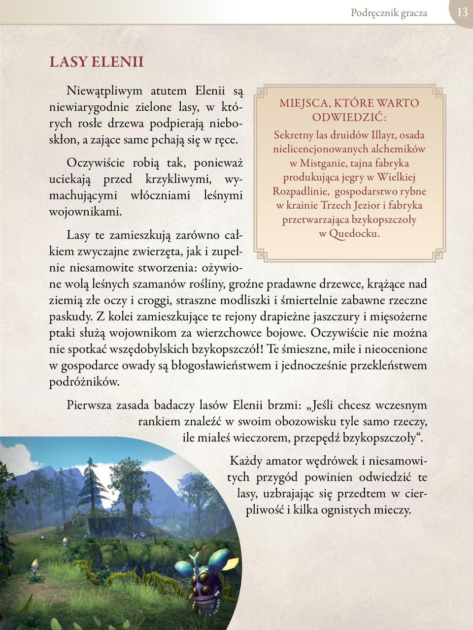 MIEJSCA, KTÓRE WARTO ODWIEDZIĆ: Sekretny las druidów Illayr, osada nielicencjonowanych alchemików w Mistganie, tajna fabryka produkująca jegry w Wielkiej Rozpadlinie, gospodarstwo rybne w krainie