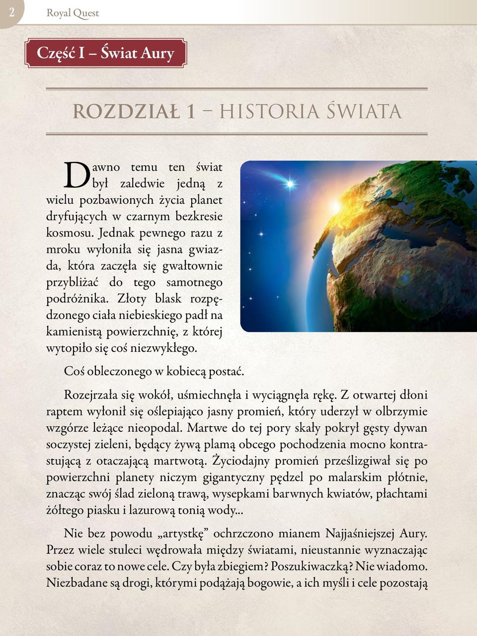 Złoty blask rozpędzonego ciała niebieskiego padł na kamienistą powierzchnię, z której wytopiło się coś niezwykłego. Coś obleczonego w kobiecą postać.