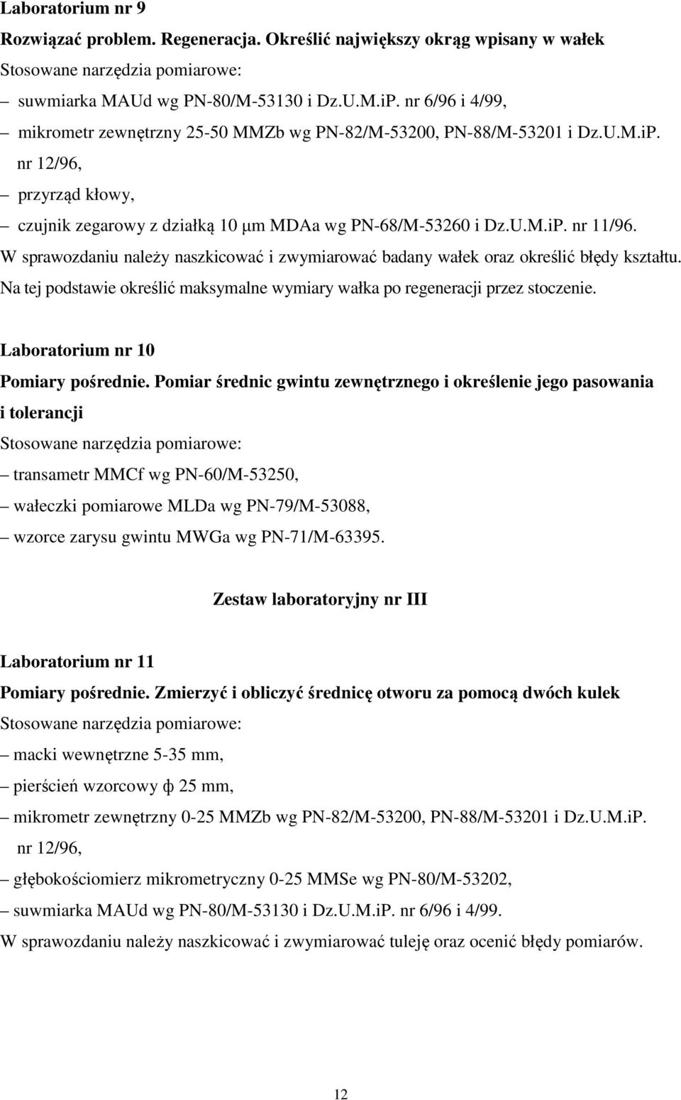 W sprawozdaniu należy naszkicować i zwymiarować badany wałek oraz określić błędy kształtu. Na tej podstawie określić maksymalne wymiary wałka po regeneracji przez stoczenie.