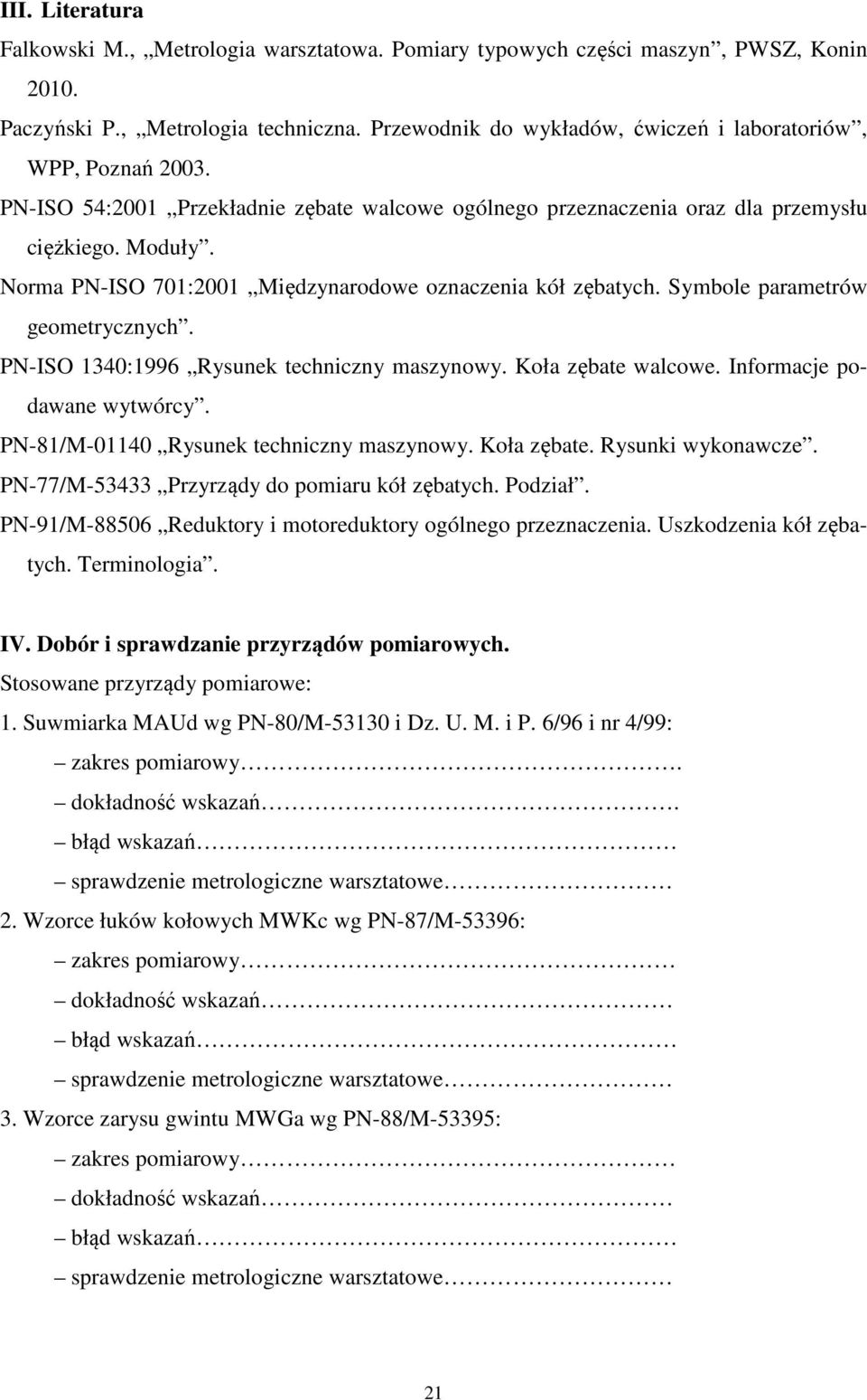 Norma PN-ISO 701:2001 Międzynarodowe oznaczenia kół zębatych. Symbole parametrów geometrycznych. PN-ISO 1340:1996 Rysunek techniczny maszynowy. Koła zębate walcowe. Informacje podawane wytwórcy.