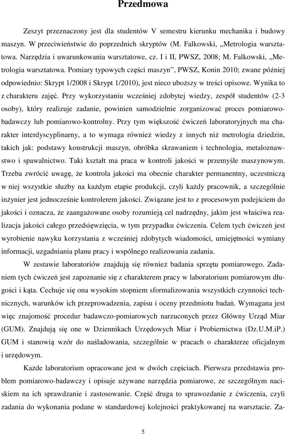 Pomiary typowych części maszyn, PWSZ, Konin 2010; zwane później odpowiednio: Skrypt 1/2008 i Skrypt 1/2010), jest nieco uboższy w treści opisowe. Wynika to z charakteru zajęć.