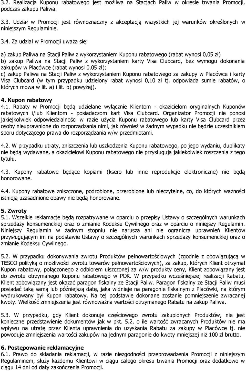 bez wymogu dokonania zakupów w Placówce (rabat wynosi 0,05 zł); c) zakup Paliwa na Stacji Paliw z wykorzystaniem Kuponu rabatowego za zakupy w Placówce i karty Visa Clubcard (w tym przypadku