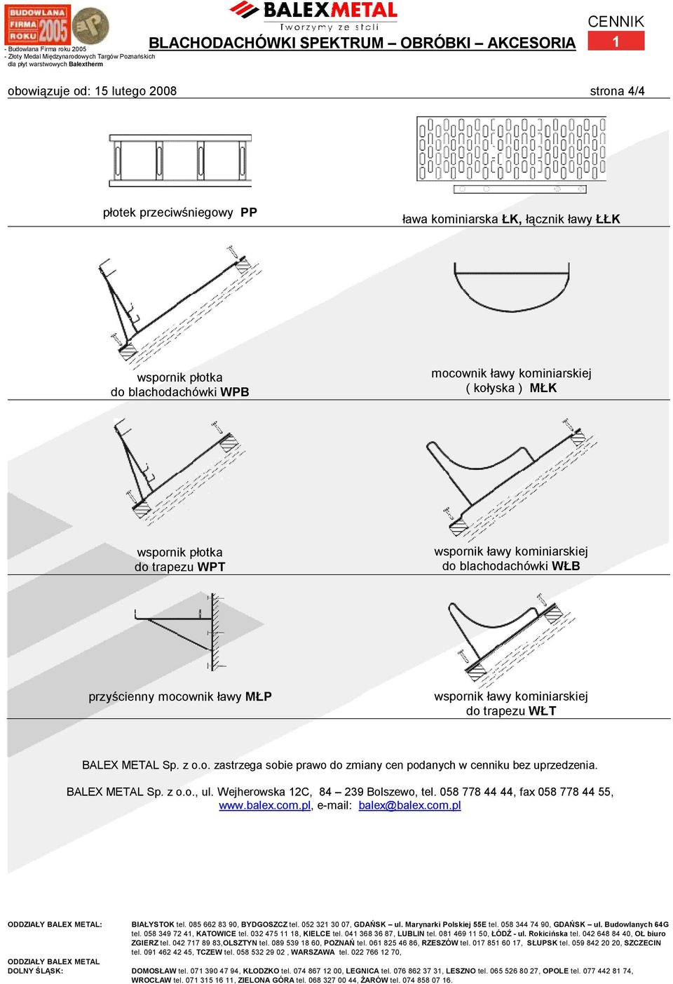 METAL Sp. z o.o. zastrzega sobie prawo do zmiany cen podanych w cenniku bez uprzedzenia. BALEX METAL Sp. z o.o., ul. Wejherowska 12C, 84 239 Bolszewo, tel. 058 778 44 44, fax 058 778 44 55, www.balex.