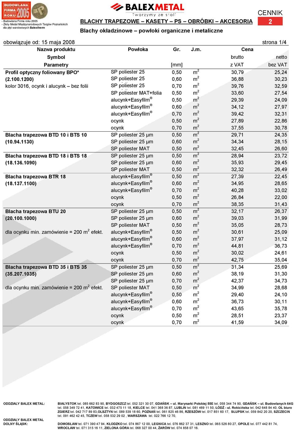 100.1200) µm+folia SP poliester 25 0,60 m 2 36,88 30,23 kolor 3016, ocynk i alucynk bez folii µm+folia SP poliester 25 0,70 m 2 39,76 32,59 µm+folia SP poliester MAT+folia 0,50 m 2 33,60 27,54