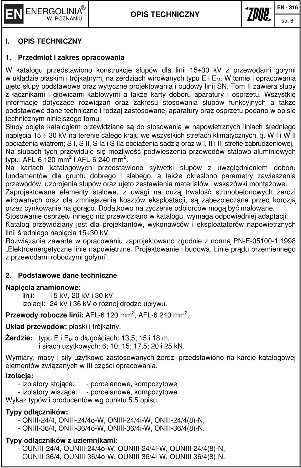 W tomie I opracowania ujęto słupy podstawowe oraz wytyczne projektowania i budowy linii SN. Tom II zawiera słupy z łącznikami i głowicami kablowymi a także karty doboru aparatury i osprzętu.