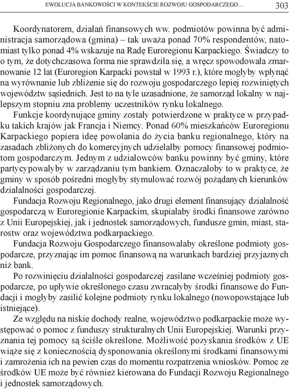 Świadczy to o tym, że dotychczasowa forma nie sprawdziła się, a wręcz spowodowała zmarnowanie 12 lat (Euroregion Karpacki powstał w 1993 r.