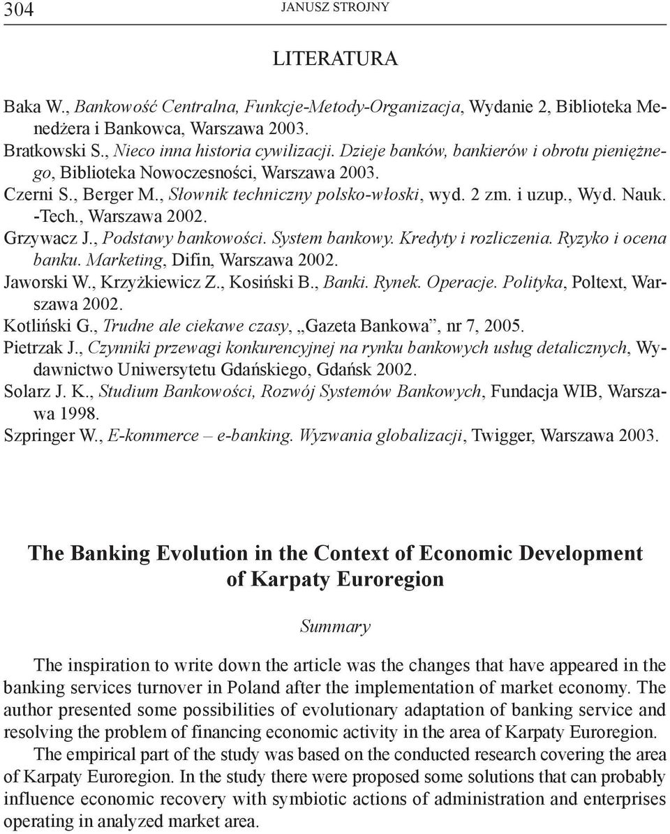 Grzywacz J., Podstawy bankowości. System bankowy. Kredyty i rozliczenia. Ryzyko i ocena banku. Marketing, Difin, Warszawa 2002. Jaworski W., Krzyżkiewicz Z., Kosiński B., Banki. Rynek. Operacje.