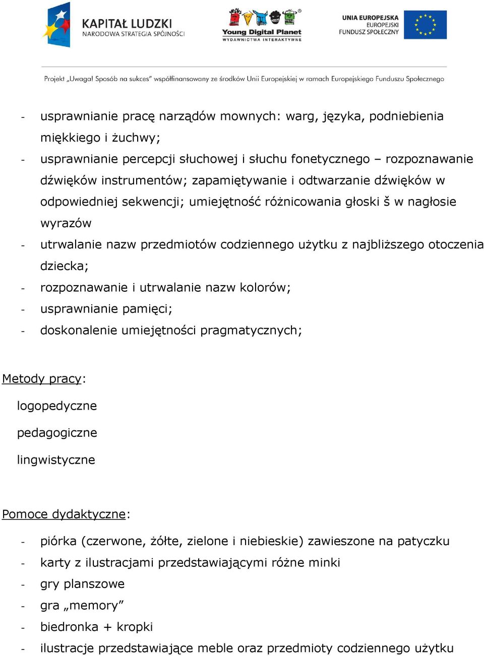 i utrwalanie nazw kolorów; - usprawnianie pamięci; - doskonalenie umiejętności pragmatycznych; Metody pracy: logopedyczne pedagogiczne lingwistyczne Pomoce dydaktyczne: - piórka (czerwone, żółte,