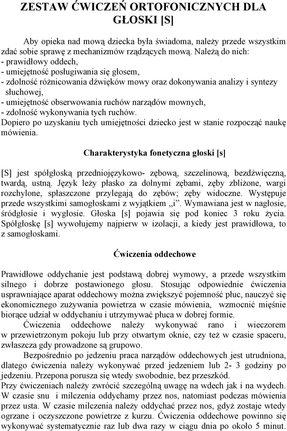 narządów mownych, - zdolność wykonywania tych ruchów. Dopiero po uzyskaniu tych umiejętności dziecko jest w stanie rozpocząć naukę mówienia.