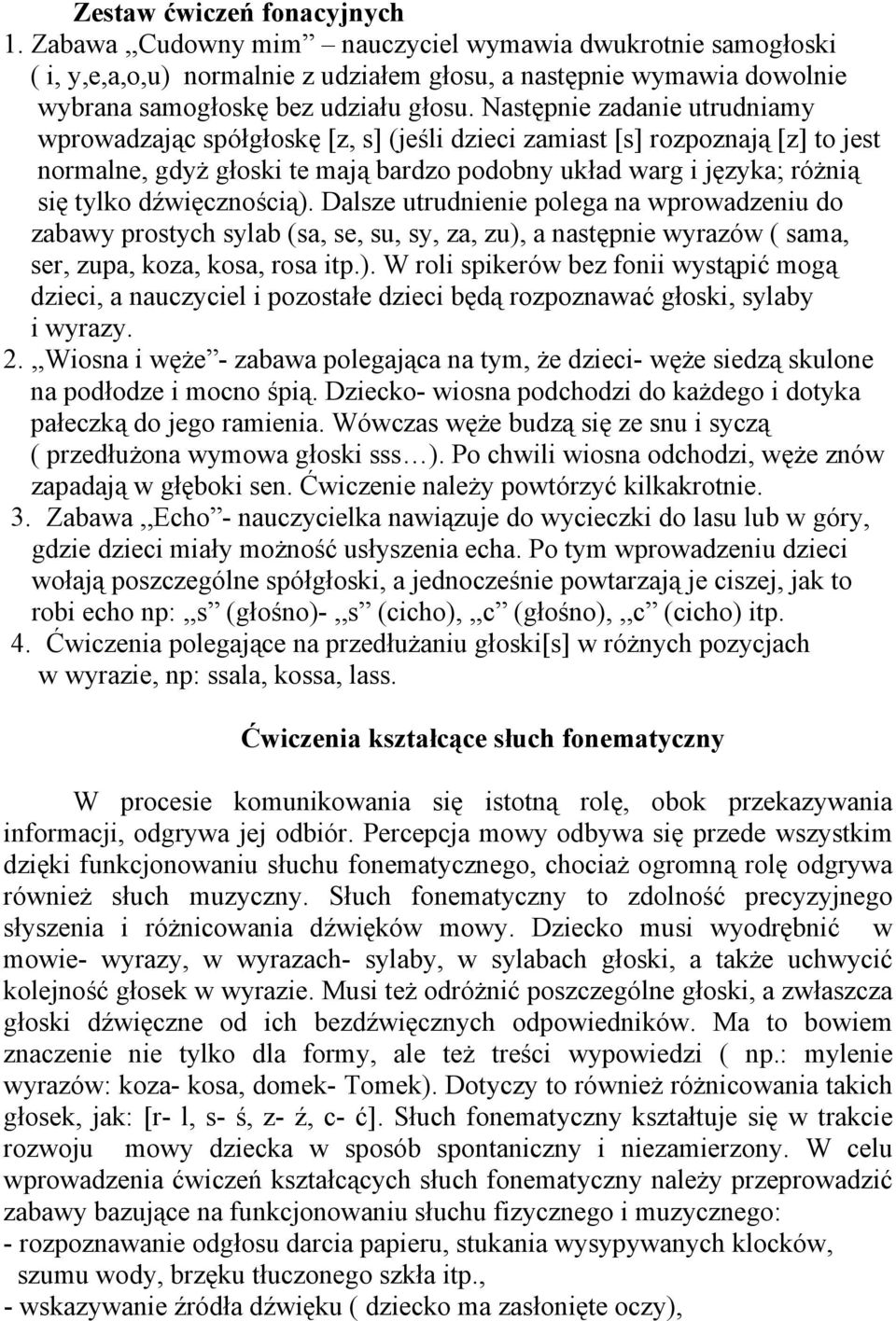 Następnie zadanie utrudniamy wprowadzając spółgłoskę [z, s] (jeśli dzieci zamiast [s] rozpoznają [z] to jest normalne, gdyż głoski te mają bardzo podobny układ warg i języka; różnią się tylko