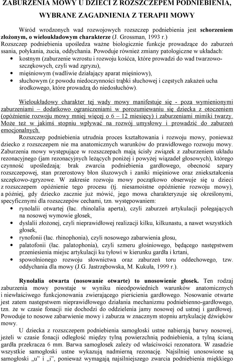 Powoduje również zmiany patologiczne w układach: kostnym (zaburzenie wzrostu i rozwoju kośćca, które prowadzi do wad twarzowoszczękowych, czyli wad zgryzu), mięśniowym (wadliwie działający aparat